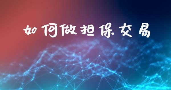 如何做担保交易_https://www.ltsssb.com_期货行情_第1张