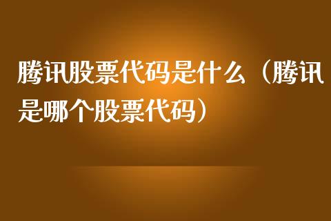 腾讯股票代码是什么（腾讯是哪个股票代码）_https://www.ltsssb.com_股市分析_第1张