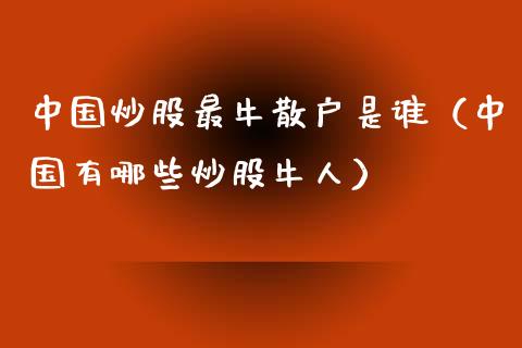 中国炒股最牛散户是谁（中国有哪些炒股牛人）_https://www.ltsssb.com_期货密码_第1张