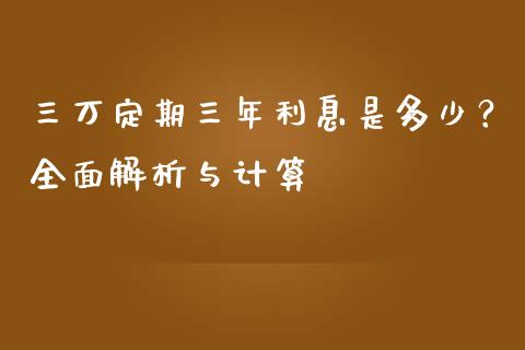 三万定期三年利息是多少？全面解析与计算_https://www.ltsssb.com_股市分析_第1张