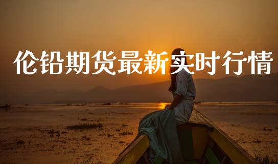 伦铅期货最新实时行情_https://www.ltsssb.com_期货在线_第1张