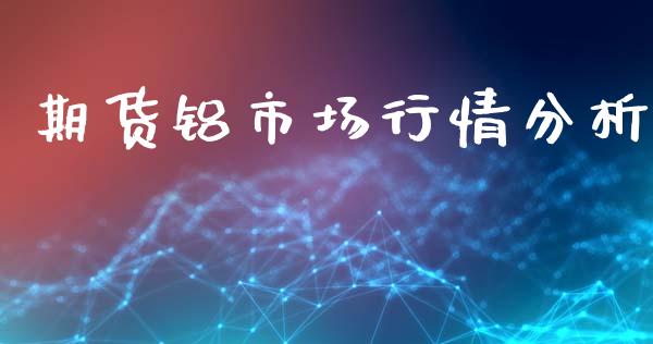 期货铝市场行情分析_https://www.ltsssb.com_期货密码_第1张