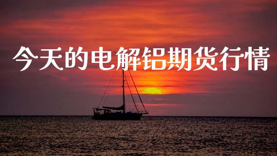 今天的电解铝期货行情_https://www.ltsssb.com_期货密码_第1张