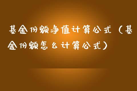 基金份额净值计算公式（基金份额怎么计算公式）_https://www.ltsssb.com_国际财经_第1张