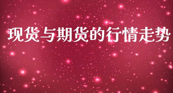 现货与期货的行情走势_https://www.ltsssb.com_期货在线_第1张