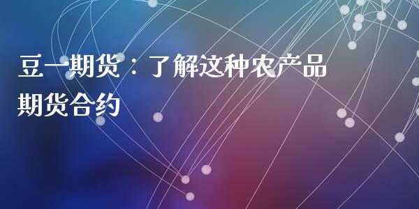 豆一期货：了解这种农产品期货合约_https://www.ltsssb.com_股票理论_第1张
