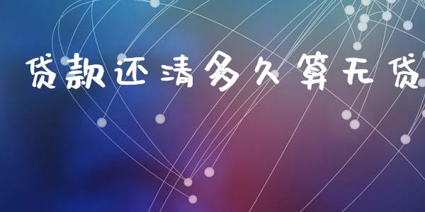 贷款还清多久算无贷_https://www.ltsssb.com_期货在线_第1张
