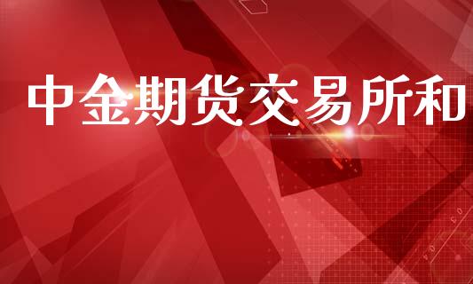中金期货交易所和_https://www.ltsssb.com_期货行情_第1张