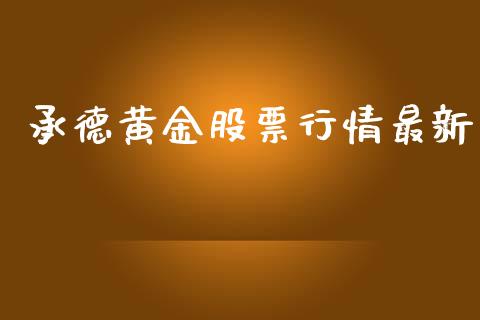 承德黄金股票行情最新_https://www.ltsssb.com_股市分析_第1张
