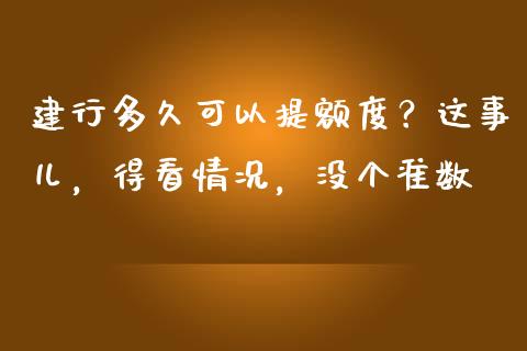 建行多久可以提额度？这事儿，得看情况，没个准数_https://www.ltsssb.com_基金频道_第1张