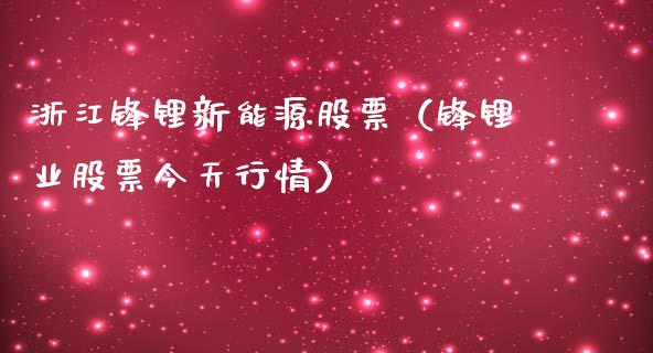浙江锋锂新能源股票（锋锂业股票今天行情）_https://www.ltsssb.com_新股数据_第1张