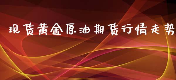 现货黄金原油期货行情走势_https://www.ltsssb.com_期货密码_第1张