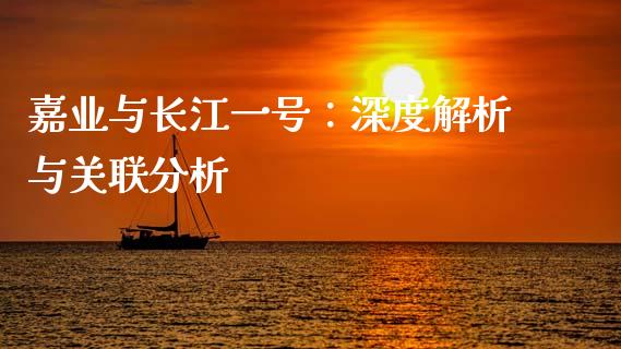 嘉业与长江一号：深度解析与关联分析_https://www.ltsssb.com_新股数据_第1张