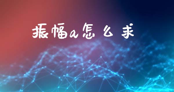 振幅a怎么求_https://www.ltsssb.com_新股数据_第1张