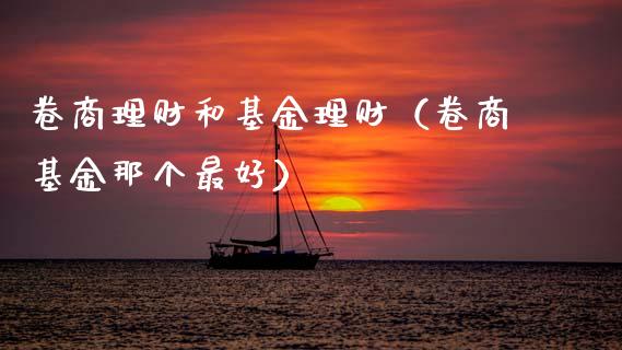 卷商理财和基金理财（卷商基金那个最好）_https://www.ltsssb.com_基金频道_第1张