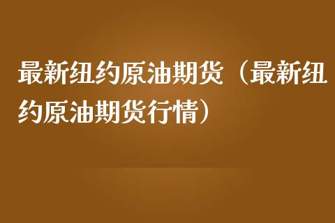 最新纽约原油期货（最新纽约原油期货行情）_https://www.ltsssb.com_期货密码_第1张