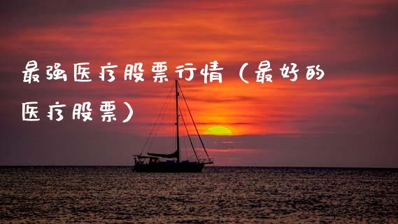 最强医疗股票行情（最好的医疗股票）_https://www.ltsssb.com_新股数据_第1张