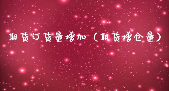 期货订货量增加（期货增仓量）_https://www.ltsssb.com_期货密码_第1张