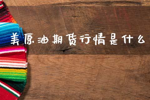 美原油期货行情是什么_https://www.ltsssb.com_期货密码_第1张