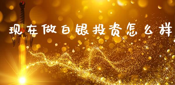 现在做白银投资怎么样_https://www.ltsssb.com_国际财经_第1张