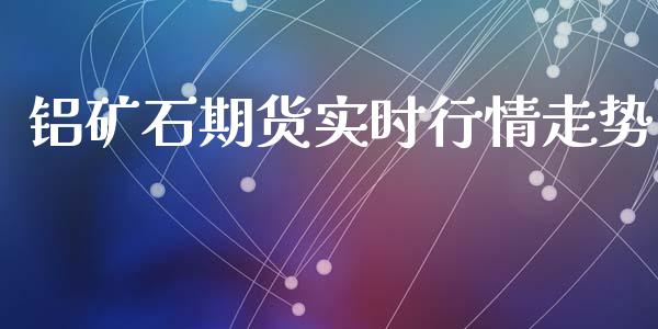 铝矿石期货实时行情走势_https://www.ltsssb.com_期货在线_第1张