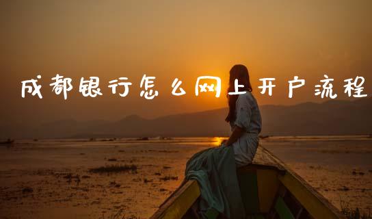 成都银行怎么网上开户流程_https://www.ltsssb.com_国际财经_第1张