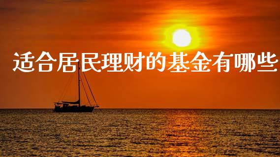 适合居民理财的基金有哪些_https://www.ltsssb.com_基金频道_第1张