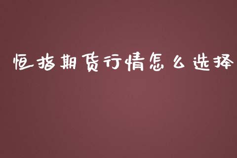 恒指期货行情怎么选择_https://www.ltsssb.com_期货在线_第1张