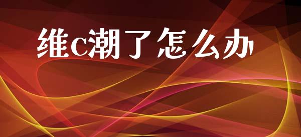 维c潮了怎么办_https://www.ltsssb.com_期货密码_第1张