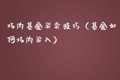 场内基金买卖技巧（基金如何场内买入）_https://www.ltsssb.com_国际财经_第1张