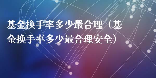 基金换手率多少最合理（基金换手率多少最合理安全）_https://www.ltsssb.com_基金频道_第1张