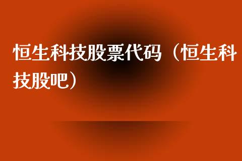 恒生科技股票代码（恒生科技股吧）_https://www.ltsssb.com_期货密码_第1张