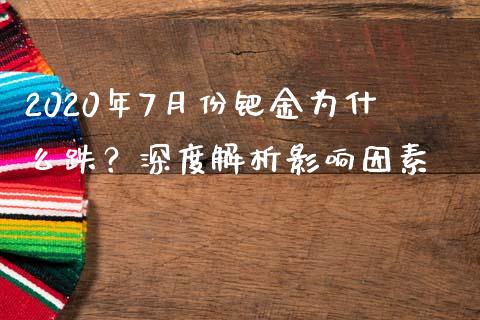 2020年7月份钯金为什么跌？深度解析影响因素_https://www.ltsssb.com_国际财经_第1张