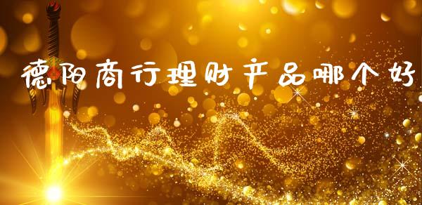 德阳商行理财产品哪个好_https://www.ltsssb.com_期货密码_第1张