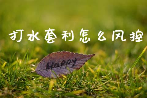打水套利怎么风控_https://www.ltsssb.com_期货在线_第1张