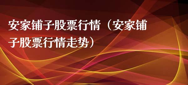 安家铺子股票行情（安家铺子股票行情走势）_https://www.ltsssb.com_新股数据_第1张