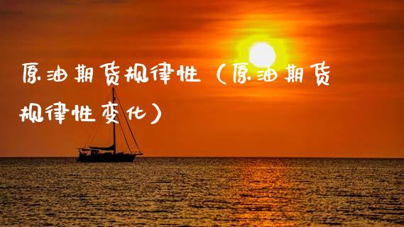 原油期货规律性（原油期货规律性变化）_https://www.ltsssb.com_期货密码_第1张