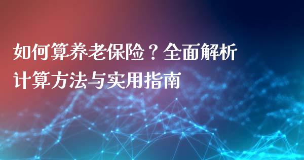 如何算养老保险？全面解析计算方法与实用指南_https://www.ltsssb.com_期货密码_第1张