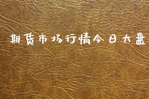 期货市场行情今日大盘_https://www.ltsssb.com_期货密码_第1张