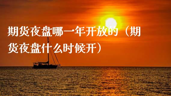 期货夜盘哪一年开放的（期货夜盘什么时候开）_https://www.ltsssb.com_期货密码_第1张