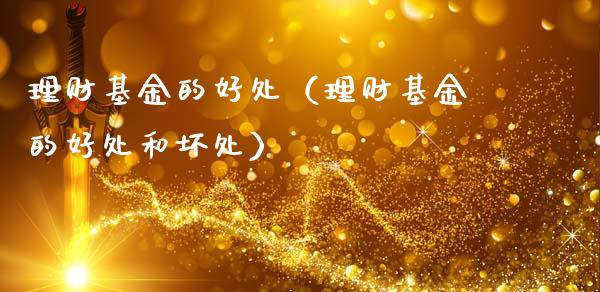 理财基金的好处（理财基金的好处和坏处）_https://www.ltsssb.com_基金频道_第1张