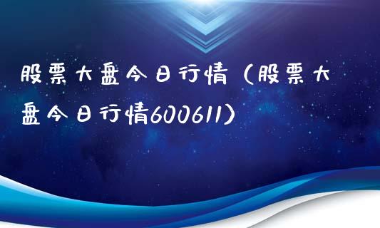 股票大盘今日行情（股票大盘今日行情600611）_https://www.ltsssb.com_股市分析_第1张