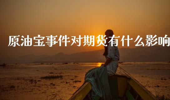 原油宝事件对期货有什么影响_https://www.ltsssb.com_期货密码_第1张