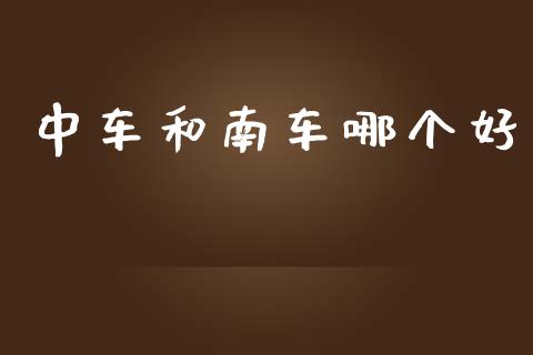 中车和南车哪个好_https://www.ltsssb.com_股票理论_第1张