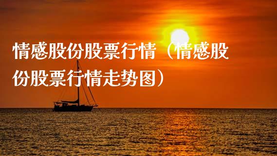 情感股份股票行情（情感股份股票行情走势图）_https://www.ltsssb.com_股市分析_第1张