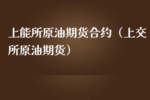 上能所原油期货合约（上交所原油期货）_https://www.ltsssb.com_期货密码_第1张
