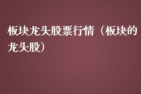 板块龙头股票行情（板块的龙头股）_https://www.ltsssb.com_股市分析_第1张