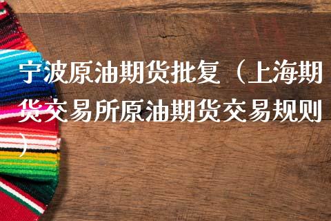宁波原油期货批复（上海期货交易所原油期货交易规则）_https://www.ltsssb.com_期货密码_第1张