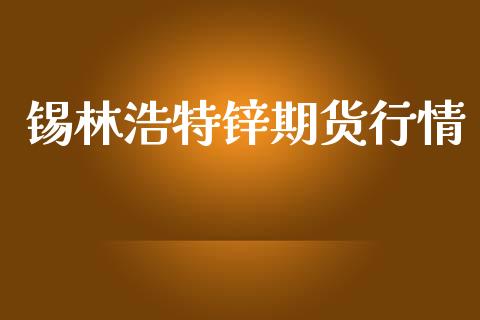 锡林浩特锌期货行情_https://www.ltsssb.com_期货在线_第1张