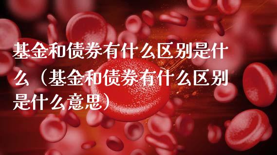基金和债券有什么区别是什么（基金和债券有什么区别是什么意思）_https://www.ltsssb.com_国际财经_第1张
